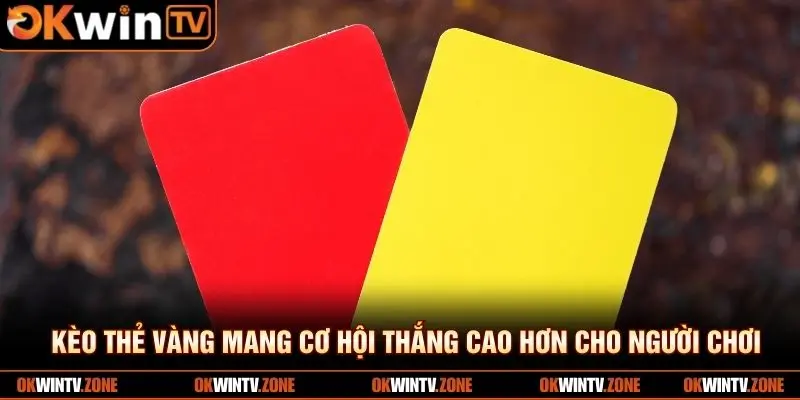 Kèo thẻ vàng mang cơ hội thắng cao hơn cho người chơi
