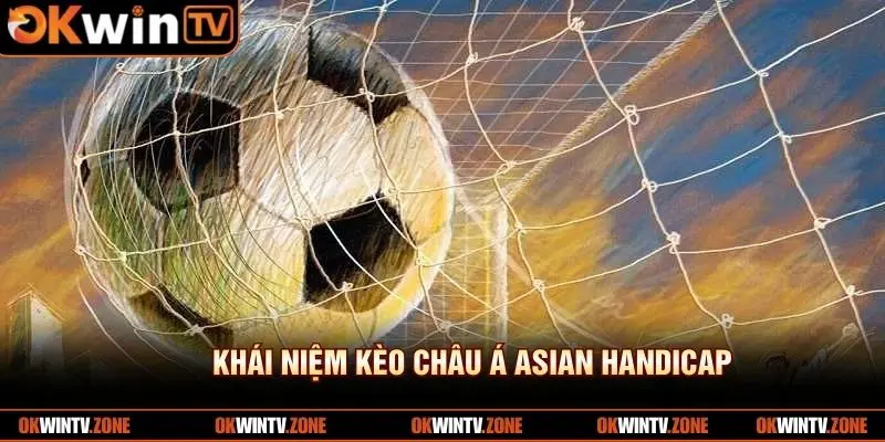 Khái niệm kèo châu á Asian Handicap